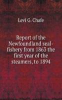 Report of the Newfoundland seal-fishery from 1863 the first year of the steamers, to 1894