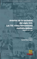 Arterias de la sociedad del siglo XXI. Las TIC como herramienta multidisciplinar. Estudios de caso