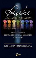 Reiki, sanacion y chakras: Curso completo de sanacion integral energetica y espiritual
