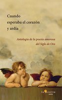 Cuando esperaba el corazon y ardia: Antologia de la poesia amorosa del Siglo de Oro