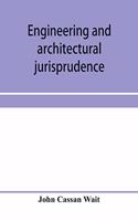 Engineering and architectural jurisprudence. A presentation of the law of construction for engineers, architects, contractors, builders, public officers, and attorneys at law