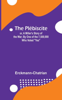 Plébiscite; or, A Miller's Story of the War; By One of the 7,500,000 Who Voted 