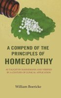 A Compend of the Principles of Homeopathy: As Taught by Hahnemann and Verified by a Century of Clinical Application (Hardcover)