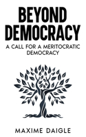Beyond Democracy: A Call for a Meritocratic Democracy
