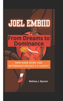 Joel Embiid: From Dreams to Dominance: How Hard Work and Determination Built a Legacy