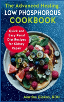 Advanced Healing Low Phosphorous Cookbook: Quick and Easy Renal Diet Recipes for Kidney Repair