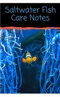 Saltwater Fish Care Notes: Reef Tank Aquarium Hobbyist Record Keeping Book. Convenient Logging Of All Water Chemistry, Maintenance, And Saltwater Fish Health.