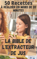 50 Recettes à réaliser en moins de 20 minutes / La bible de l'extracteur de jus