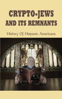 Crypto-Jews & Its Remnants: History Of Hispanic Americans: World History Book