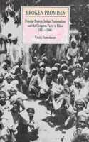 Broken Promises: Popular Protest, Indian Nationalism and the Congress Party in Bihar, 1935-46