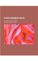 Over Bemerton's; An Easy-Going Chronicle: (English)