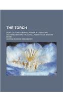 The Torch; Eight Lectures on Race Power in Literature Delivered Before the Lowell Institute of Boston MCMIII
