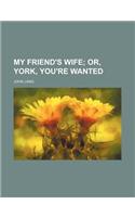 My Friend's Wife; Or, York, You're Wanted