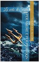 Per Amore e per Poseidon: La virtù di Fides (Per Amore e per saga Vol. 5) (Italian Edition)