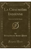 La Chaumiï¿½re Indienne: Suivie Du Cafï¿½ de Surate (Classic Reprint): Suivie Du Cafï¿½ de Surate (Classic Reprint)