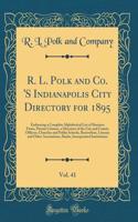 R. L. Polk and Co. 's Indianapolis City Directory for 1895, Vol. 41: Embracing a Complete Alphabetical List of Business Firms, Private Citizens, a Directory of the City and County Officers, Churches and Public Schools, Benevolent, Literary and Othe: Embracing a Complete Alphabetical List of Business Firms, Private Citizens, a Directory of the City and County Officers, Churches and Public Schools