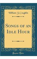 Songs of an Idle Hour (Classic Reprint)