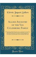 Allied Ancestry of the Van Culemborg Family: Of Culemborg, Holland, Being the Ancestry of Sophia Van Culemborg, Wife of Johan de Carpentier, Parents of Maria de Carpentier, Wife of Jean Paul Jaquet, Vice-Director and Chief Magistrate of the Colonie