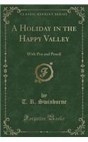 A Holiday in the Happy Valley: With Pen and Pencil (Classic Reprint)