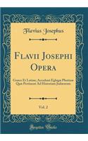 Flavii Josephi Opera, Vol. 2: Græce Et Latine; Accedunt Eglogæ Photinæ Quæ Pertinent Ad Historiam Judæorum (Classic Reprint)
