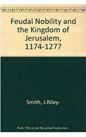 Feudal Nobility and the Kingdom of Jerusalem, 1174-1277