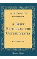 A Brief History of the United States (Classic Reprint)