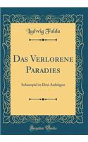 Das Verlorene Paradies: Schauspiel in Drei AufzÃ¼gen (Classic Reprint)