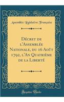 Décret de l'Assemblée Nationale, du 16 Août 1792, l'An Quatrième de la Liberté (Classic Reprint)