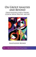 On Group Analysis and Beyond: Group Analysis as Meta-Theory, Clinical Social Practice, and Art