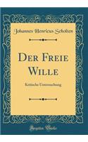 Der Freie Wille: Kritische Untersuchung (Classic Reprint)