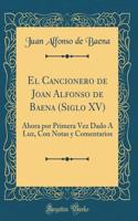 El Cancionero de Joan Alfonso de Baena (Siglo XV): Ahora por Primera Vez Dado Á Luz, Con Notas y Comentarios (Classic Reprint)