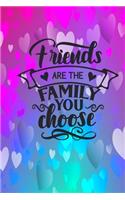 Friends Are The Family You Choose