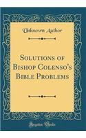 Solutions of Bishop Colenso's Bible Problems (Classic Reprint)