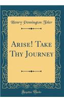 Arise! Take Thy Journey (Classic Reprint)