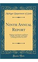 Ninth Annual Report: Relating to the Registry and Return of Births, Marriages, and Deaths, in Michigan for the Year 1875 (Classic Reprint)