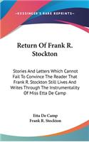 Return Of Frank R. Stockton: Stories And Letters Which Cannot Fail To Convince The Reader That Frank R. Stockton Still Lives And Writes Through The Instrumentality Of Miss Etta 