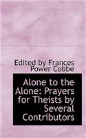 Alone to the Alone: Prayers for Theists by Several Contributors