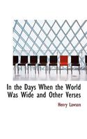 In the Days When the World Was Wide and Other Verses: (English)