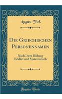 Die Griechischen Personennamen: Nach Ihrer Bildung ErklÃ¤rt Und Systematisch (Classic Reprint): Nach Ihrer Bildung ErklÃ¤rt Und Systematisch (Classic Reprint)