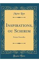 Inspirations, ou Schirim: Poésies Nouvelles (Classic Reprint)