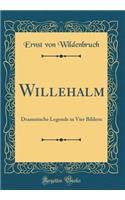 Willehalm: Dramatische Legende in Vier Bildern (Classic Reprint)