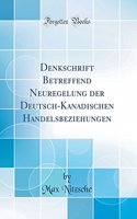 Denkschrift Betreffend Neuregelung Der Deutsch-Kanadischen Handelsbeziehungen (Classic Reprint)