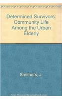 Determined Survivors: Community Life Among the Urban Elderly: Community Life Among the Urban Elderly