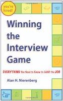 Winning the Interview Game; Everything You Need to Know to Land the Job
