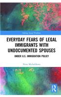 Everyday Fears of Legal Immigrants with Undocumented Spouses: Under U.S. Immigration Policy