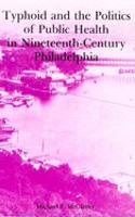 Typhoid and the Politics of Public Health in Nineteenth-Century Philadelphia