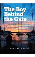 The Boy Behind the Gate: How His Dream of Sailing Around the World Became a Six-Year Odyssey of Adventure, Fear, Discovery and Love