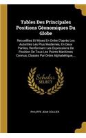 Tables Des Principales Positions Géonomiques Du Globe: Recueillies Et Mises En Ordre d'Après Les Autorités Les Plus Modernes, En Deux Parties, Renfermant Les Expressions de Position de Tous Les Points Ma