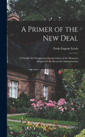Primer of the New Deal; a Friendly but Nonpartisan Interpretation of the Measures Adopted by the Roosevelt Administration