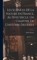 Les sciences de la nature en France, au xviii siecle. Un chapitre de l'histoire des idees